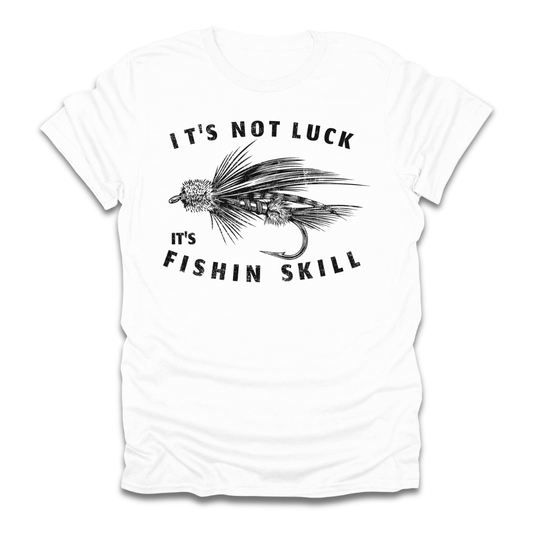 Its Not Luck Its Fishin Skill Fly T-Shirt