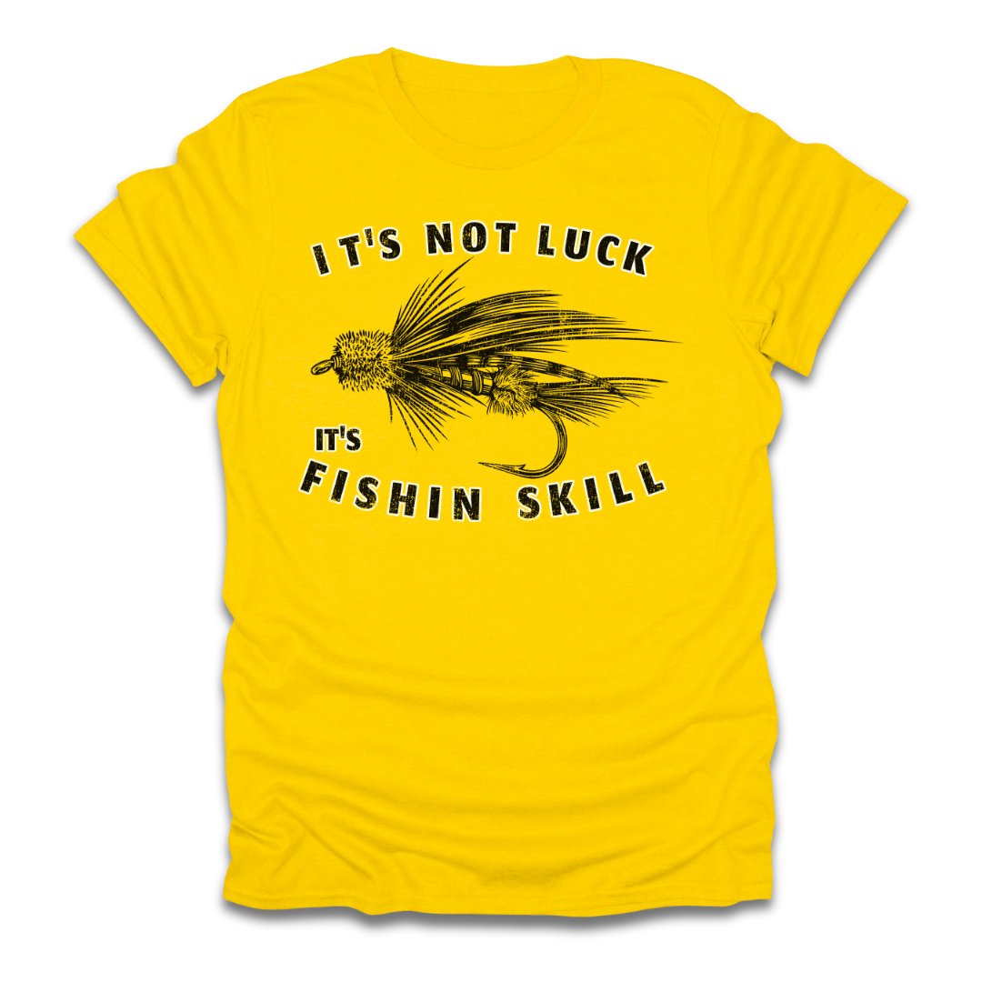 Its Not Luck Its Fishin Skill Fly T-Shirt