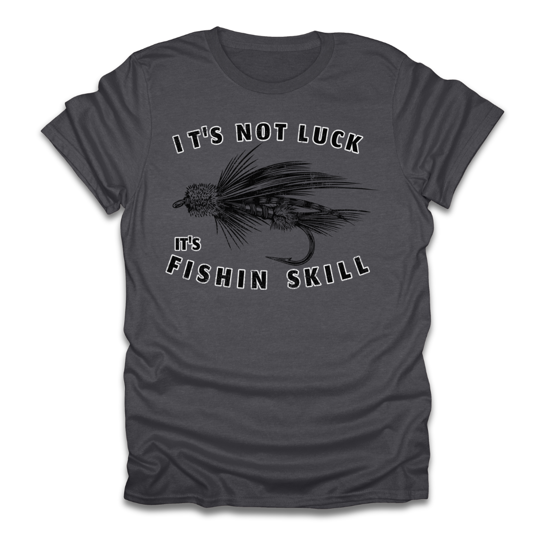 Its Not Luck Its Fishin Skill Fly T-Shirt