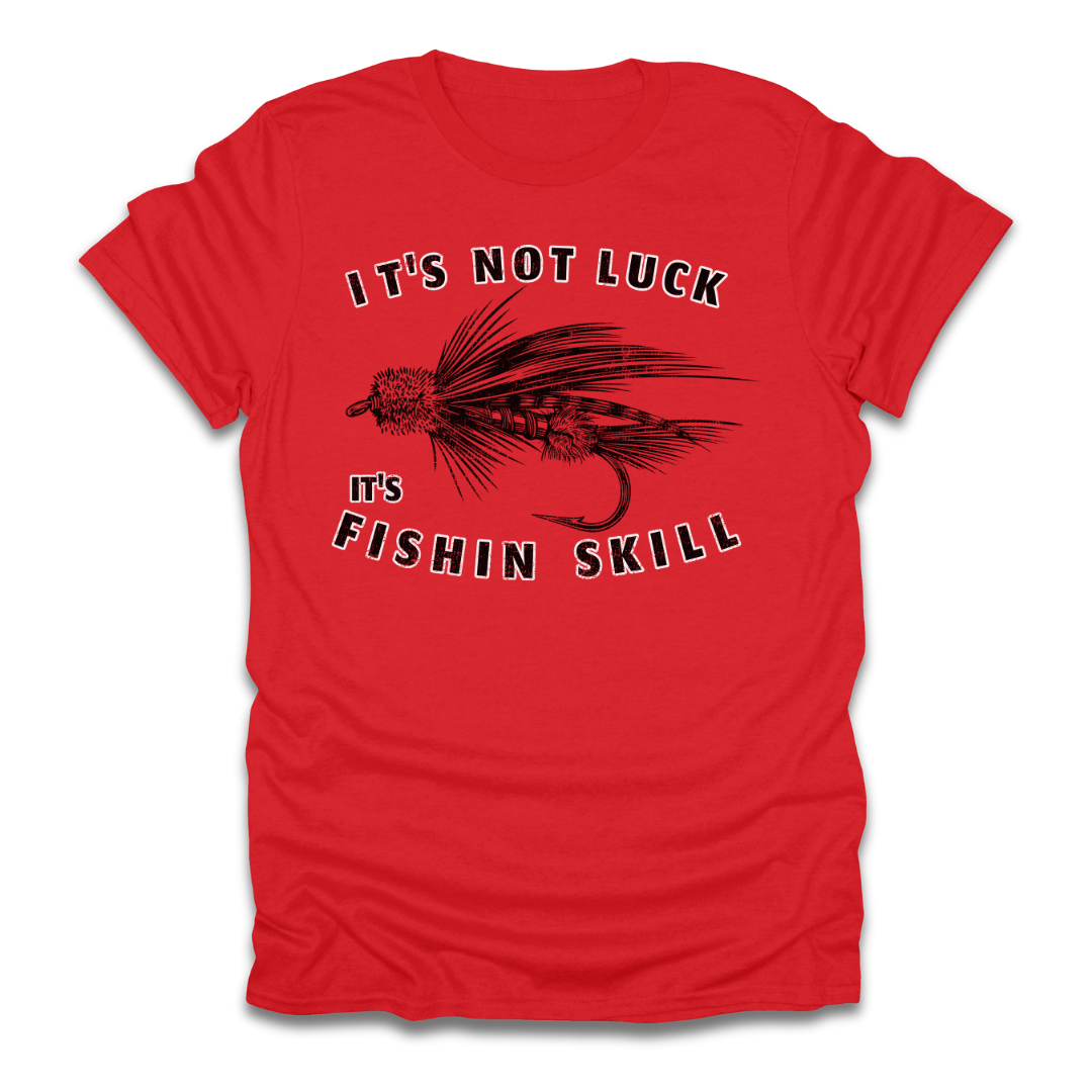 Its Not Luck Its Fishin Skill Fly T-Shirt