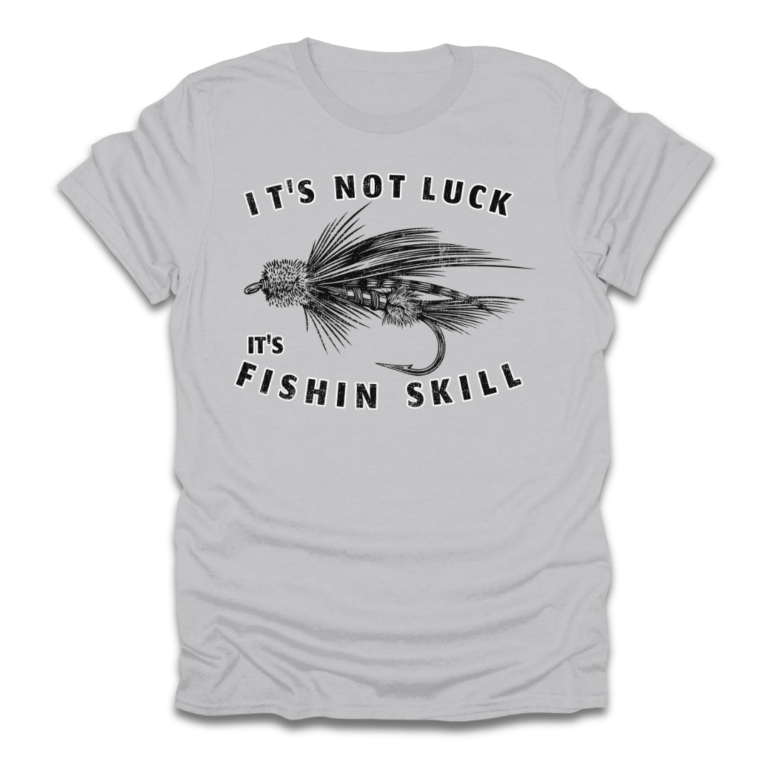 Its Not Luck Its Fishin Skill Fly T-Shirt