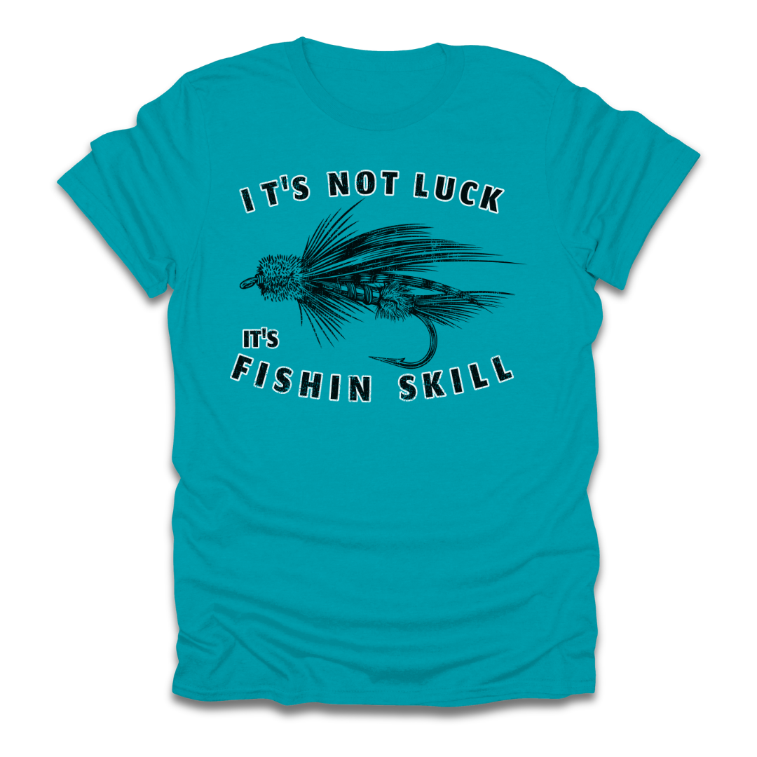 Its Not Luck Its Fishin Skill Fly T-Shirt