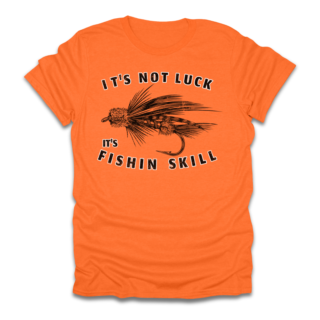 Its Not Luck Its Fishin Skill Fly T-Shirt