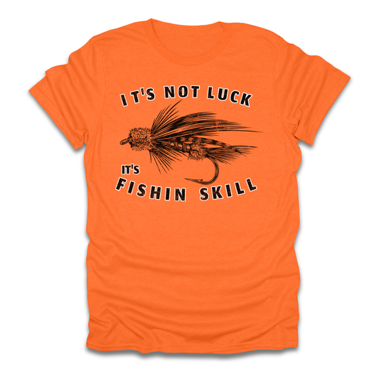 Its Not Luck Its Fishin Skill Fly T-Shirt
