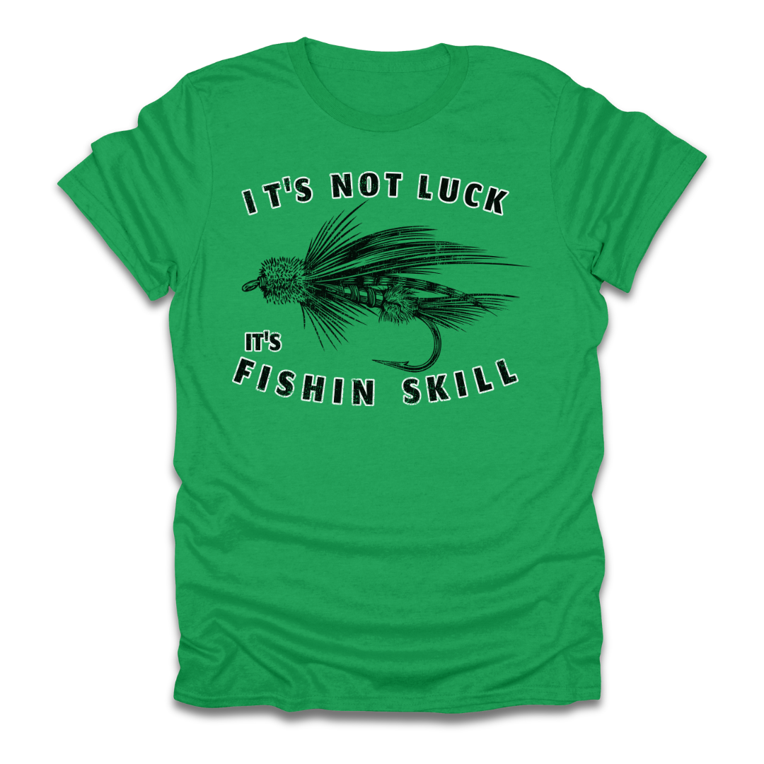 Its Not Luck Its Fishin Skill Fly T-Shirt