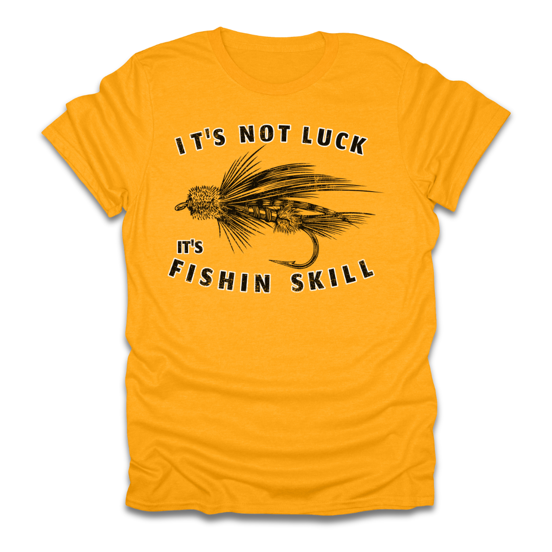Its Not Luck Its Fishin Skill Fly T-Shirt