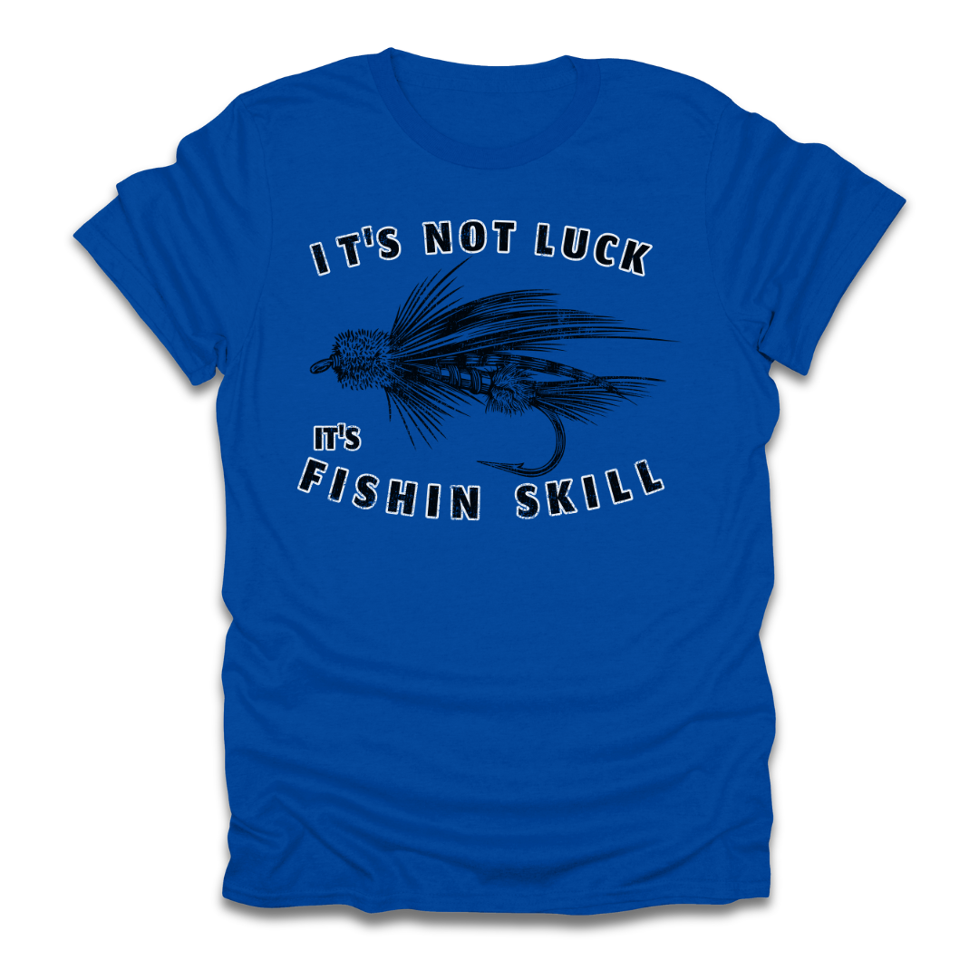 Its Not Luck Its Fishin Skill Fly T-Shirt