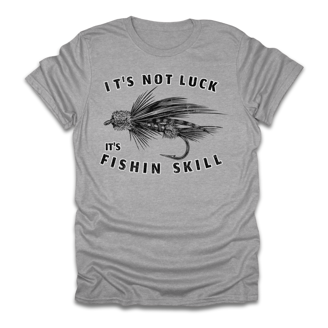 Its Not Luck Its Fishin Skill Fly T-Shirt