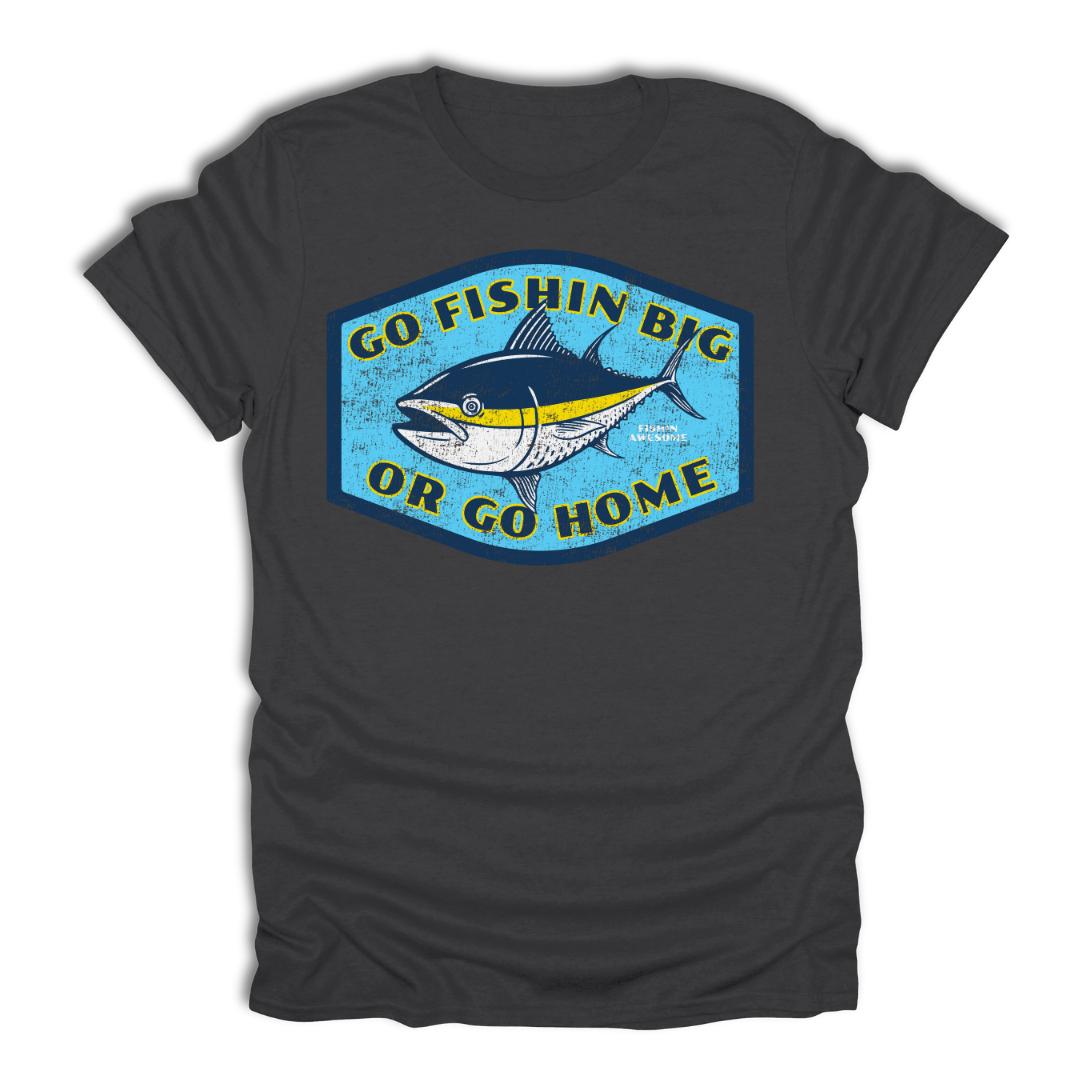 Go Fishin Big Or Go Home Tuna T-Shirt