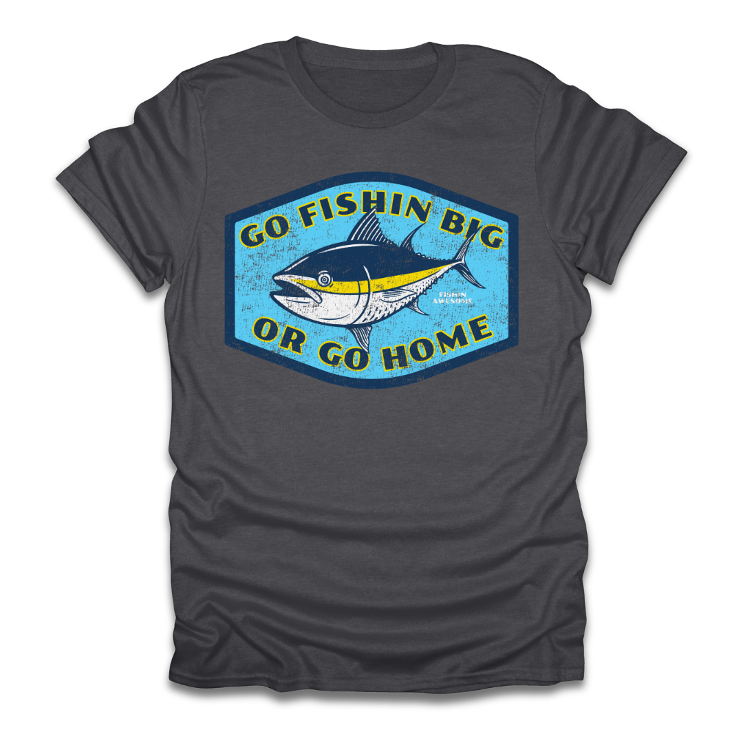 Go Fishin Big Or Go Home Tuna T-Shirt