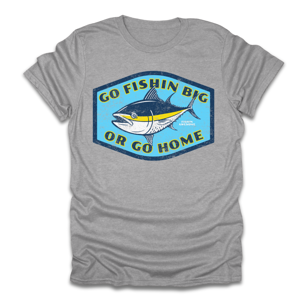 Go Fishin Big Or Go Home Tuna T-Shirt