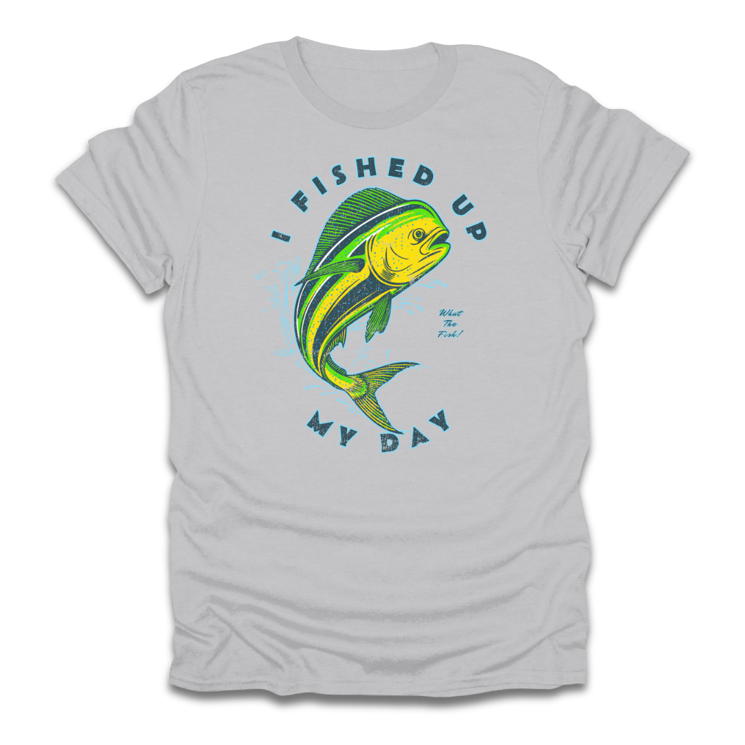 I Fished Up My Day Mahi T-Shirt