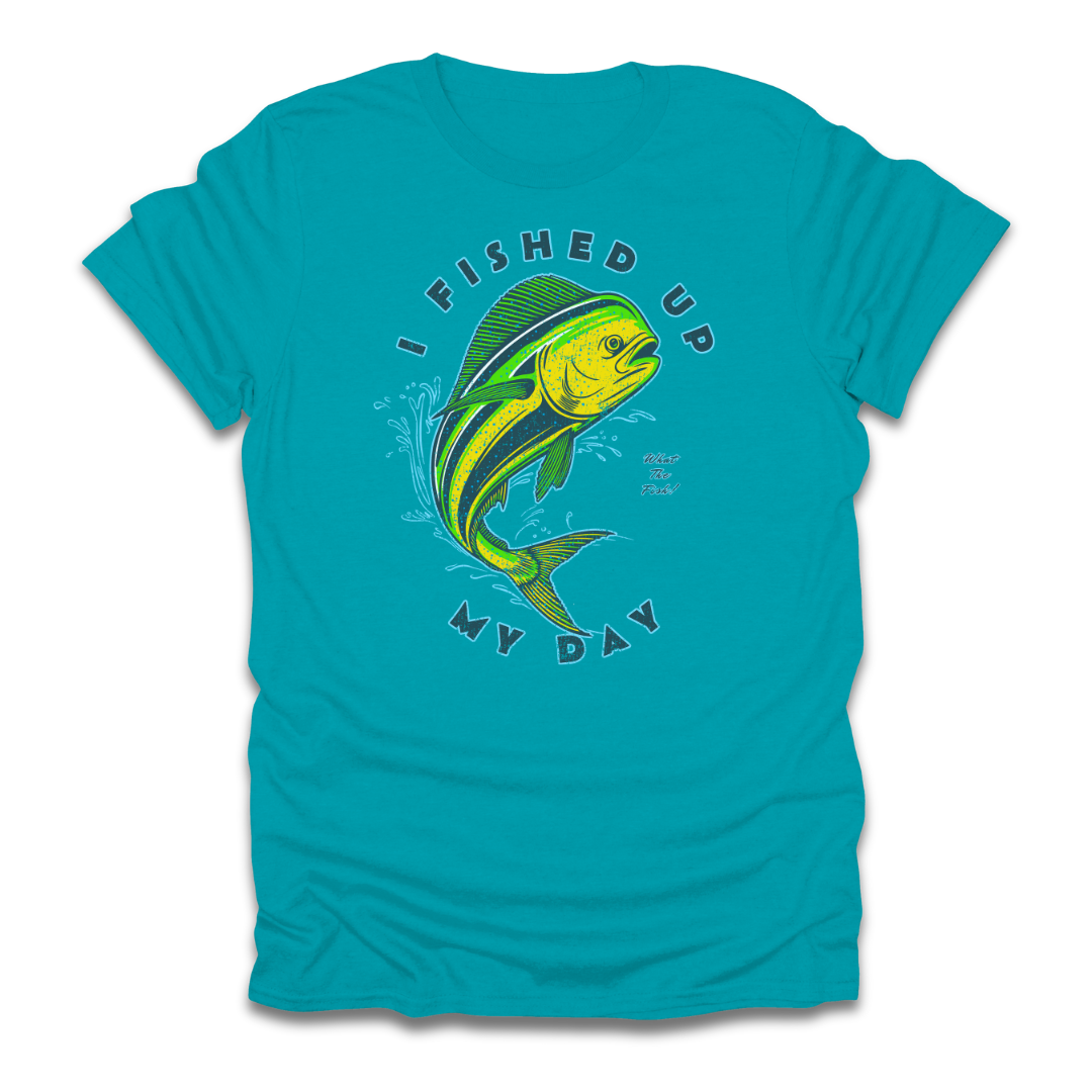 I Fished Up My Day Mahi T-Shirt