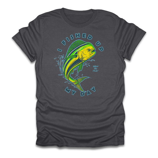 I Fished Up My Day Mahi T-Shirt