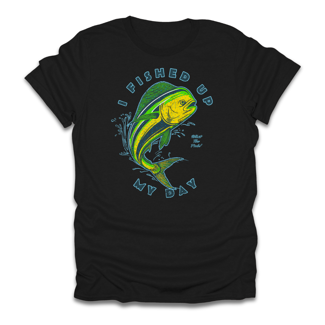 I Fished Up My Day Mahi T-Shirt