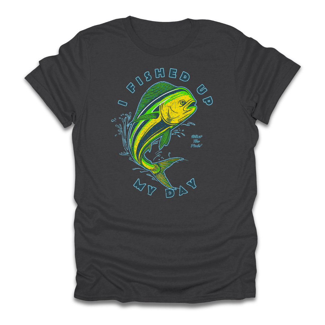 I Fished Up My Day Mahi T-Shirt