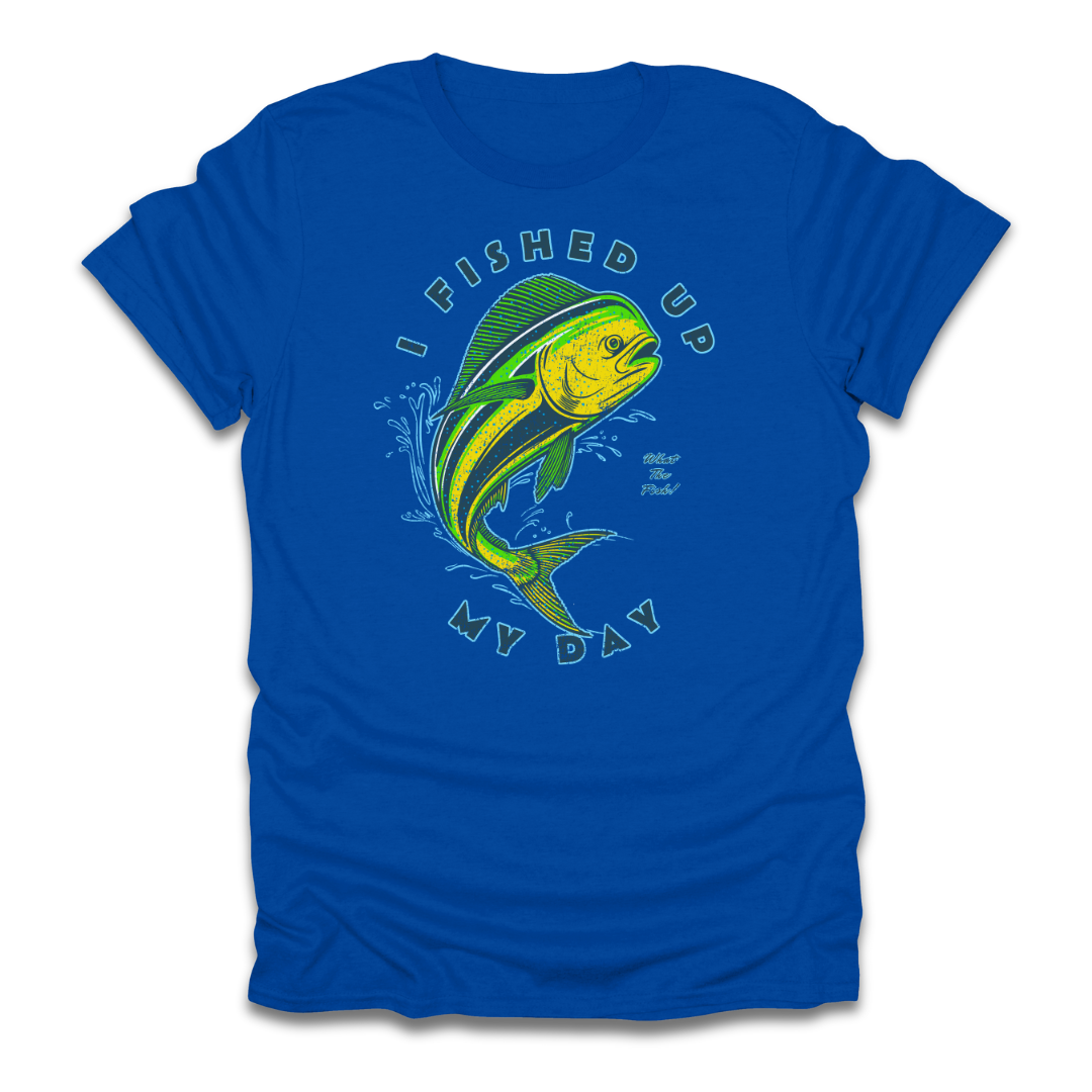 I Fished Up My Day Mahi T-Shirt
