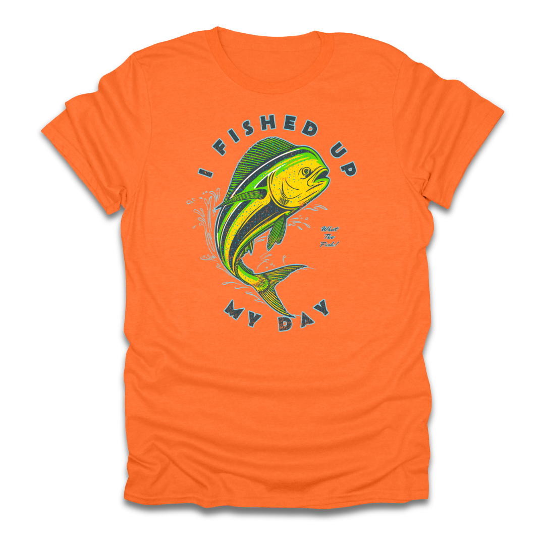 I Fished Up My Day Mahi T-Shirt