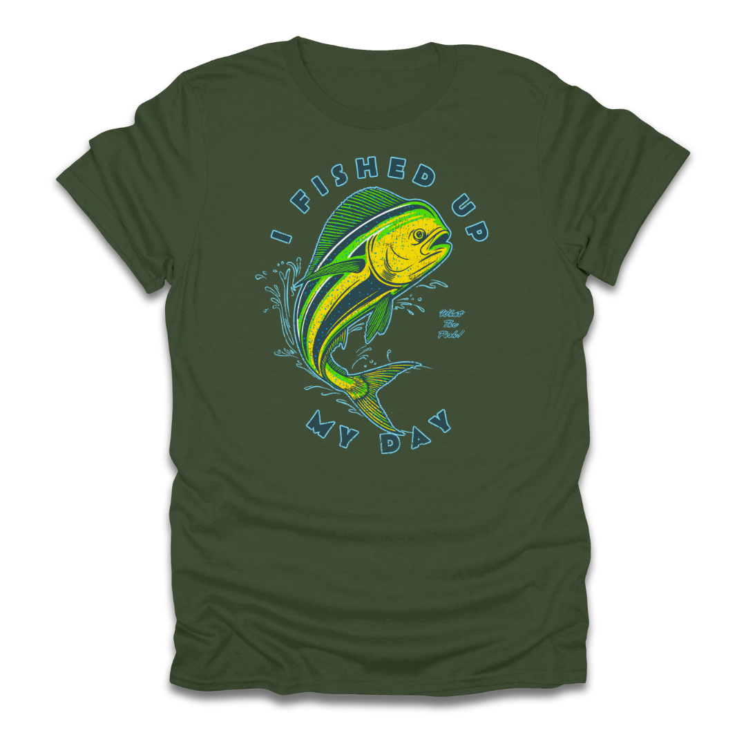 I Fished Up My Day Mahi T-Shirt