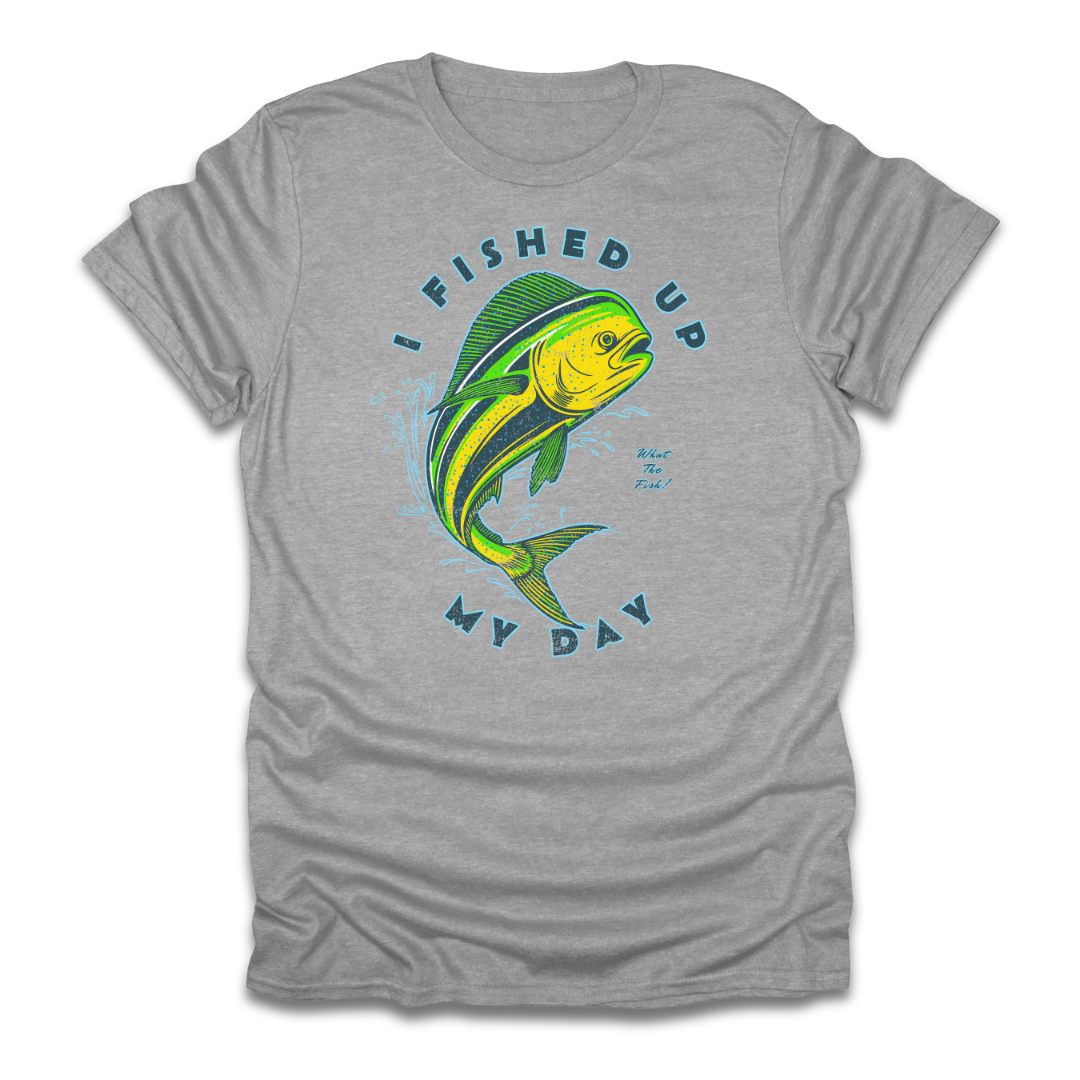 I Fished Up My Day Mahi T-Shirt