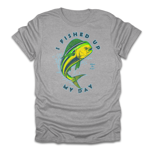 I Fished Up My Day Mahi T-Shirt