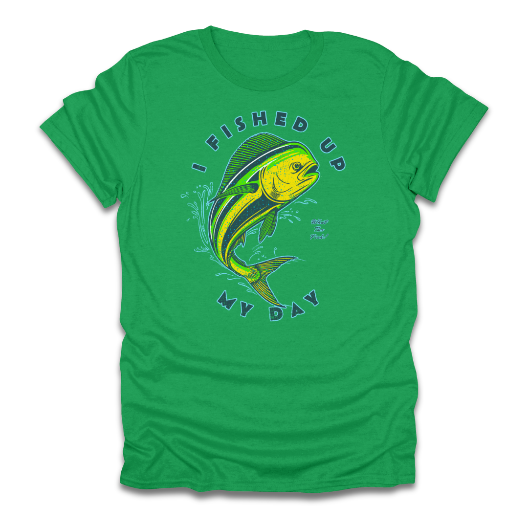 I Fished Up My Day Mahi T-Shirt
