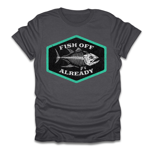 Fish Off Already T-Shirt