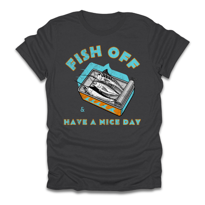 Fish Off & Have A Nice Day T-Shirt