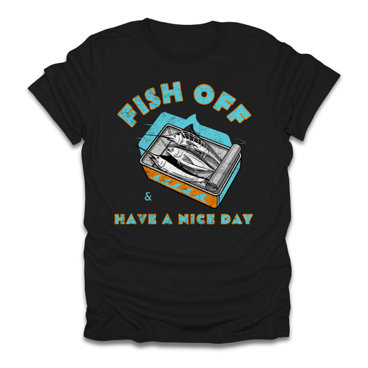 Fish Off & Have A Nice Day T-Shirt