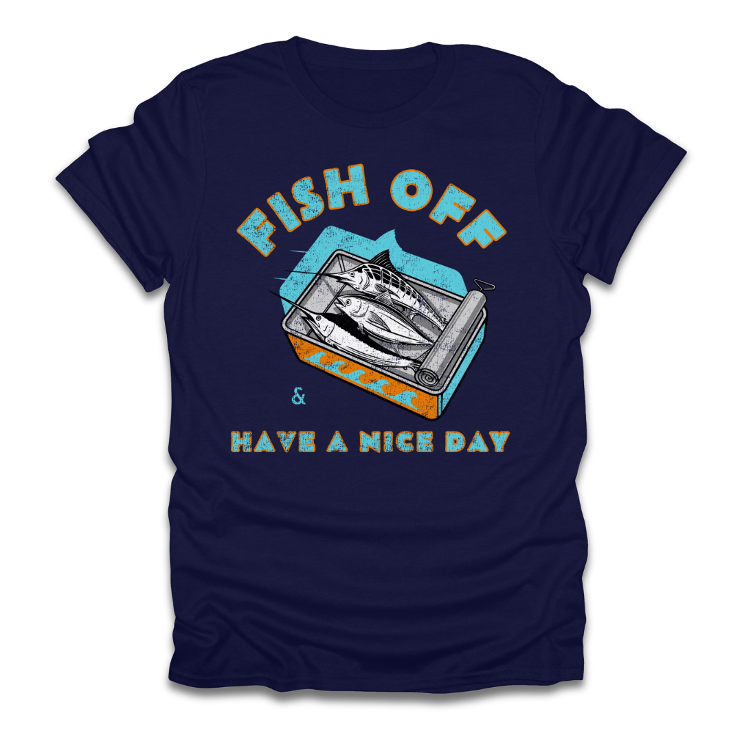 Fish Off & Have A Nice Day T-Shirt