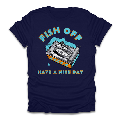 Fish Off & Have A Nice Day T-Shirt