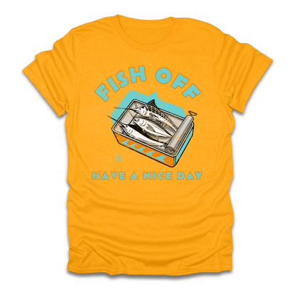 Fish Off & Have A Nice Day T-Shirt