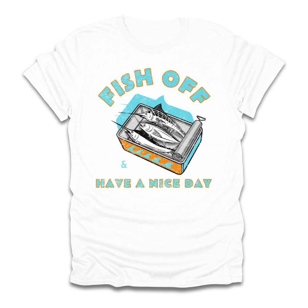 Fish Off & Have A Nice Day T-Shirt