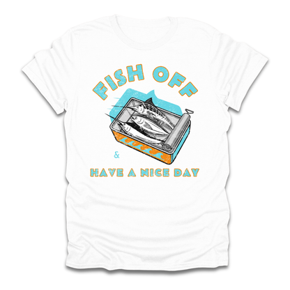Fish Off & Have A Nice Day T-Shirt