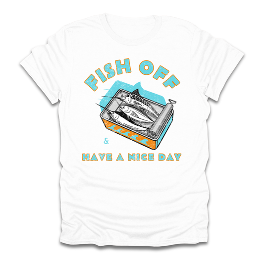 Fish Off & Have A Nice Day T-Shirt