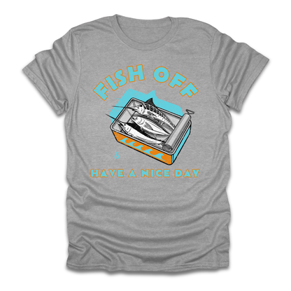 Fish Off & Have A Nice Day T-Shirt