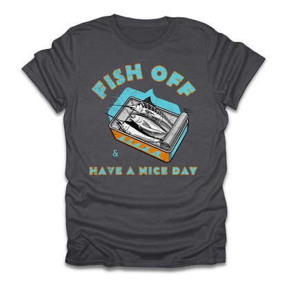 Fish Off & Have A Nice Day T-Shirt