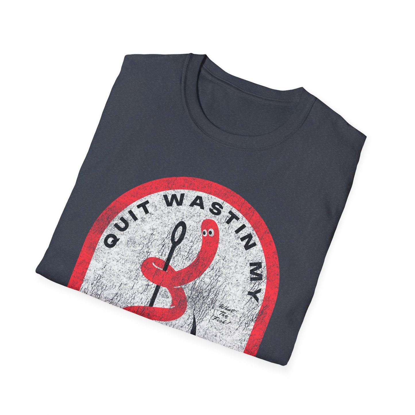 Quit Wastin My Fishin Time Worm on a Hook T-Shirt