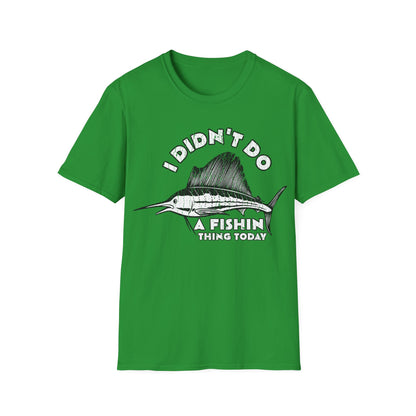 I Didn't Do A Fishin Thing Today Sailfish T-Shirt
