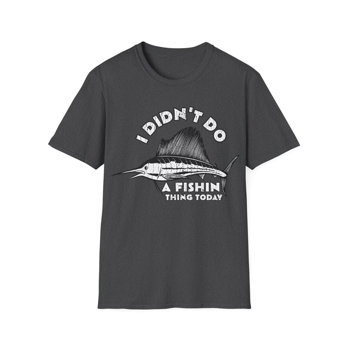 I Didn't Do A Fishin Thing Today Sailfish T-Shirt