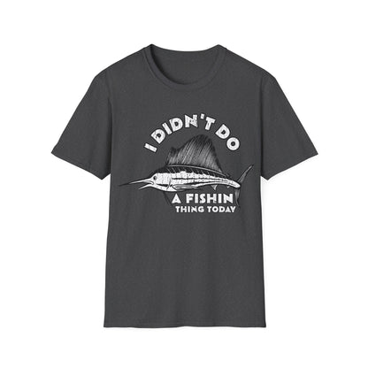 I Didn't Do A Fishin Thing Today Sailfish T-Shirt