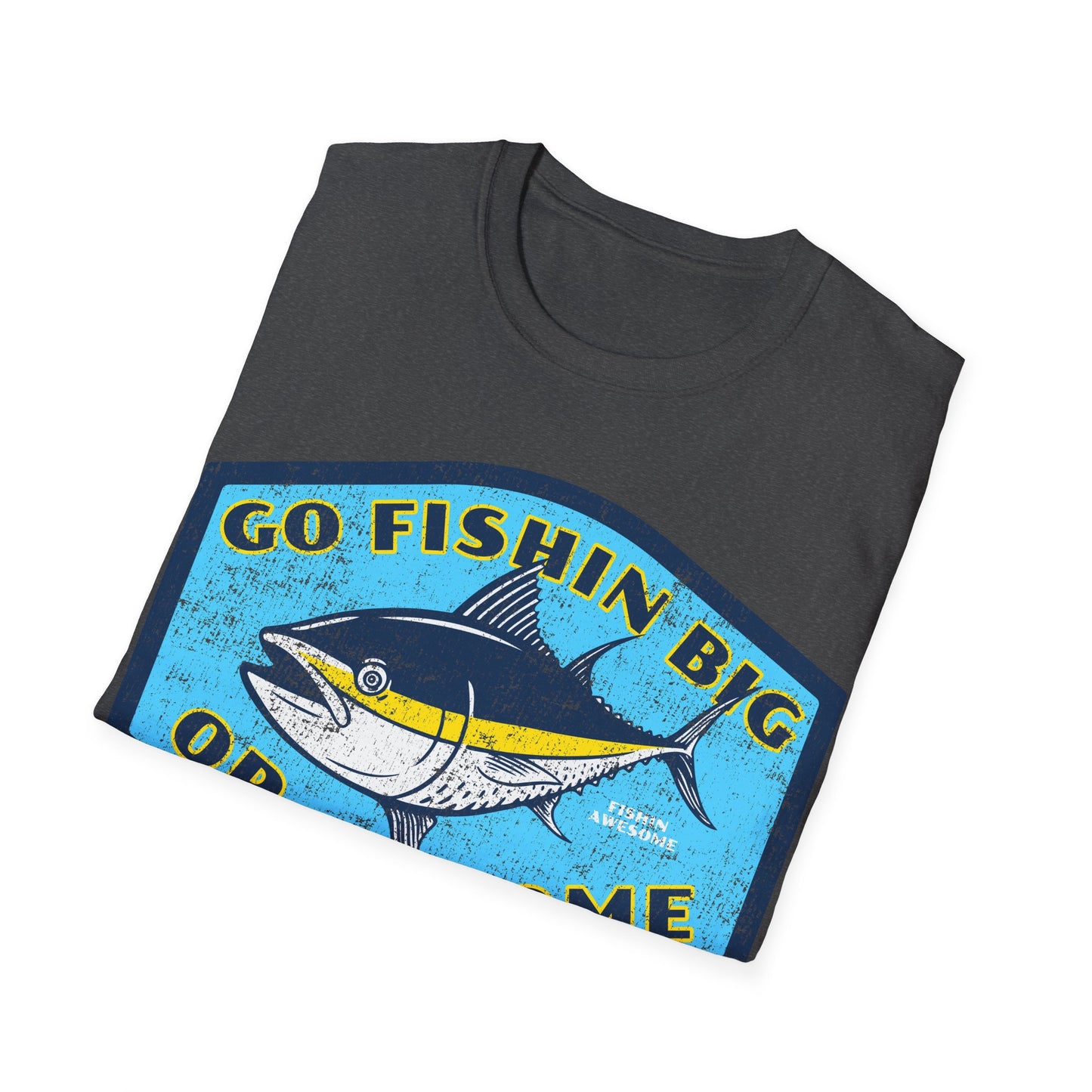 Go Fishin Big Or Go Home Tuna T-Shirt