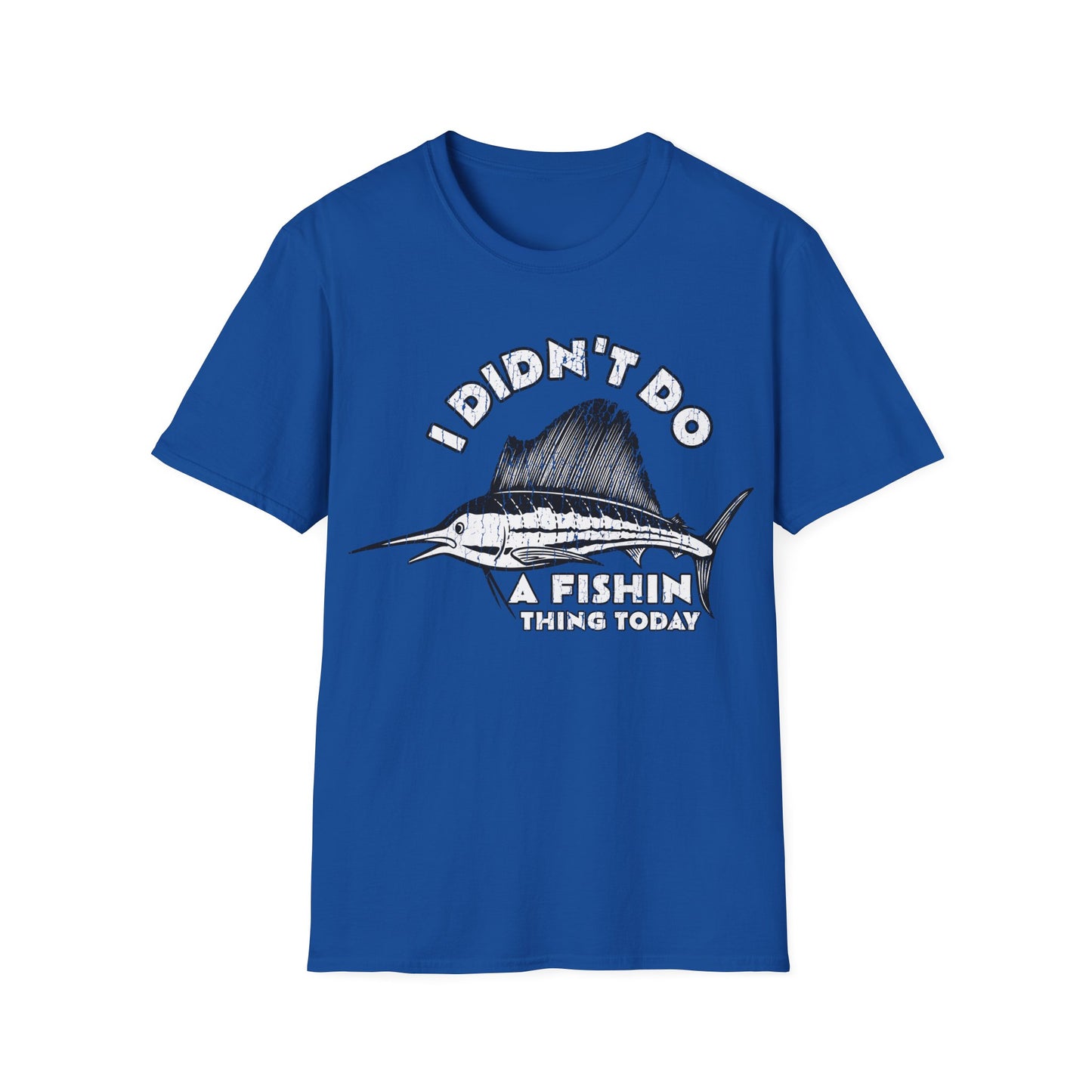 I Didn't Do A Fishin Thing Today Sailfish T-Shirt