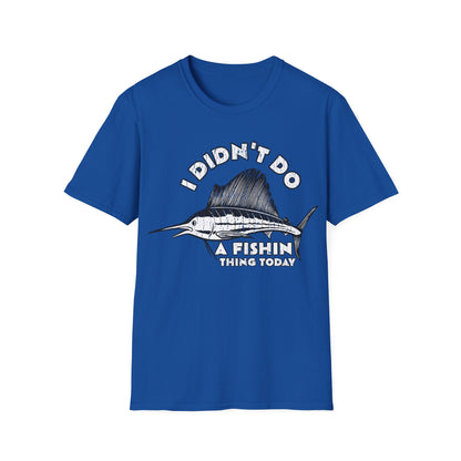 I Didn't Do A Fishin Thing Today Sailfish T-Shirt