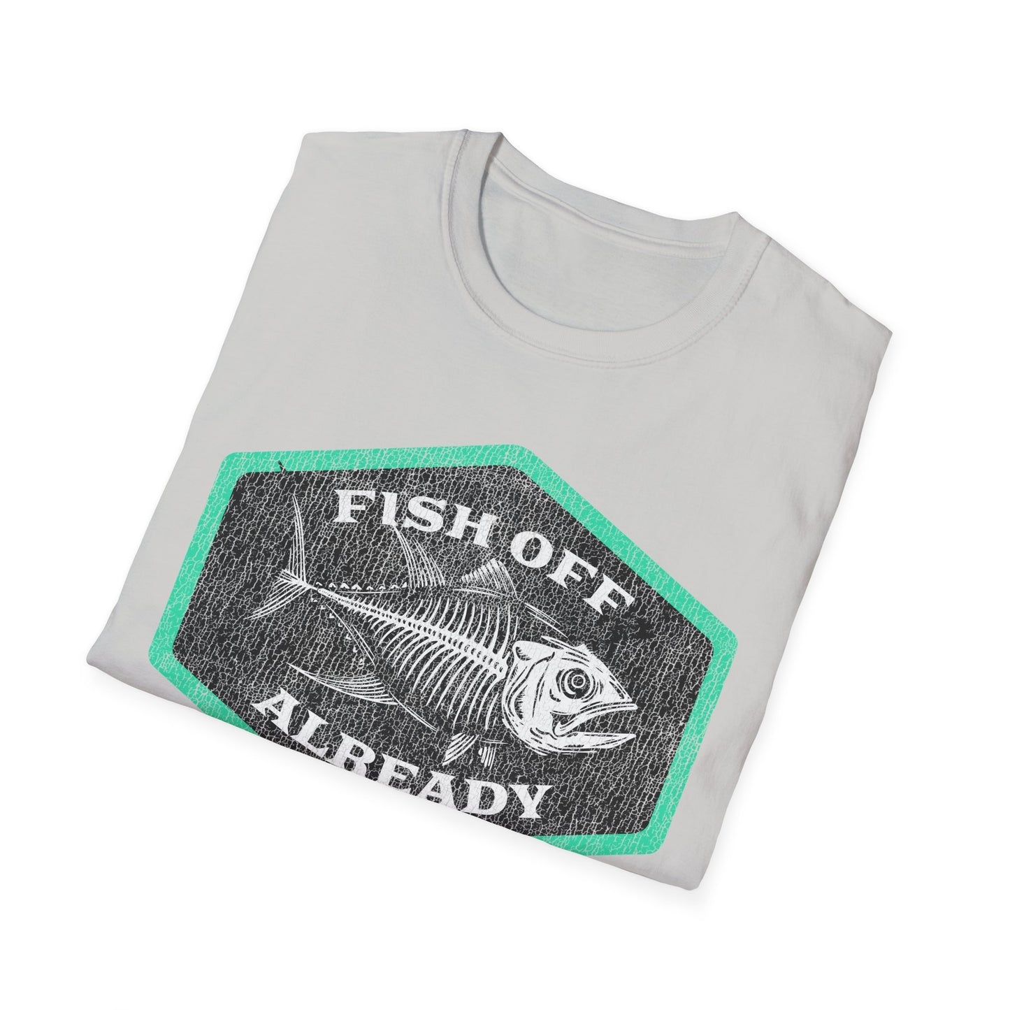 Fish Off Already T-Shirt