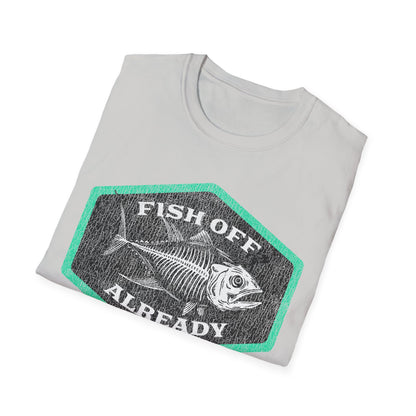Fish Off Already T-Shirt