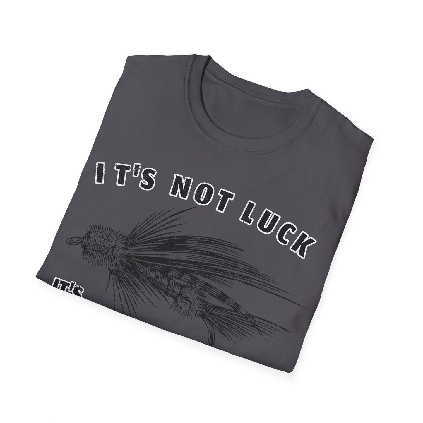 Its Not Luck Its Fishin Skill Fly T-Shirt