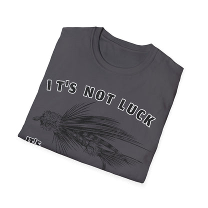 Its Not Luck Its Fishin Skill Fly T-Shirt