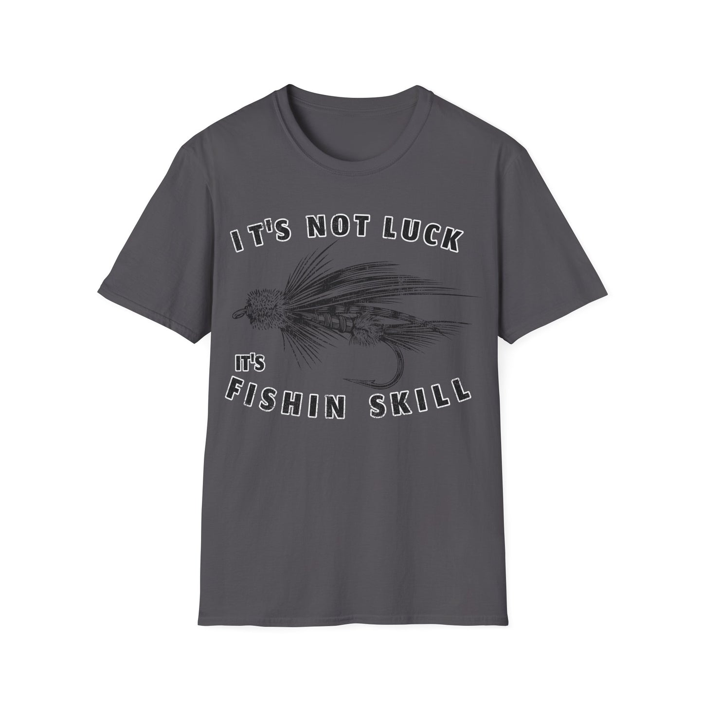 Its Not Luck Its Fishin Skill Fly T-Shirt