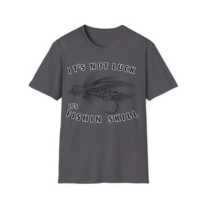 Its Not Luck Its Fishin Skill Fly T-Shirt